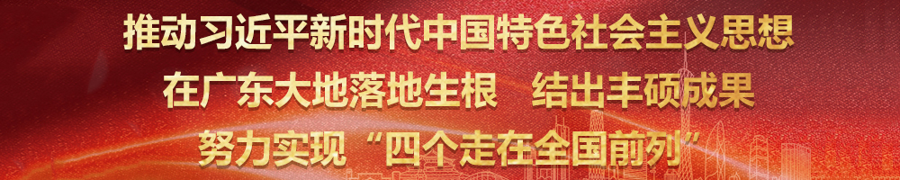 推动习近平新时代中国特色社会主义思想在广东大地落地生根结出丰硕战果努力实现“四个走在全国前列